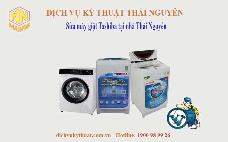 Dịch vụ kỹ thuật Thái Nguyên chuyên sửa mã lỗi máy giặt Toshiba tại nhà Thái Nguyên (Sông Công, Phổ Yên, thành phố Thái Nguyên) | Gọi 1900989926