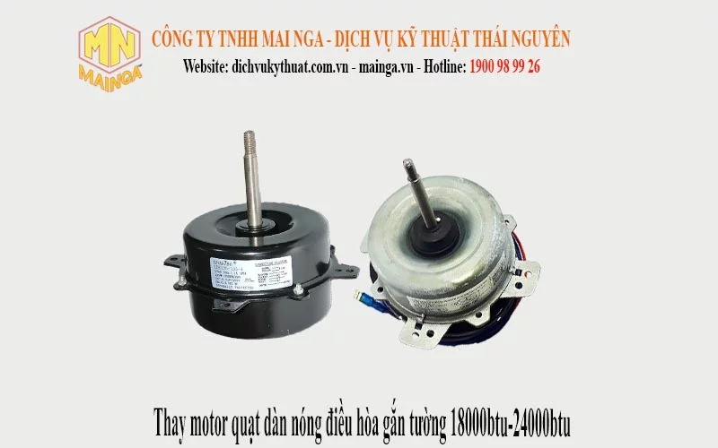 Công ty TNHH Mai Nga - Dịch vụ kỹ thuật Thái Nguyên chuyên thay motor quạt dàn nóng điều hòa gắn tường 18000btu-24000btu của các hãng Samsung, Lg, Panasonic, Funiki, Midea, Mitsubishi, Sumikura, Sanyo, Sharp, Nagakawa, Gree, Casper giá rẻ, uy tín, chất lượng, bảo hành tại Thái Nguyên, Sông công, Phổ Yên, Đại Từ, Đồng Hỷ, Phú Bình,... Gọi 1900 989926